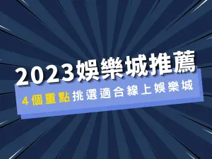 2023娛樂城推薦看這4個重點，挑選適合你的線上娛樂城