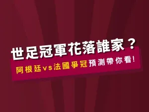世足冠軍花落誰家？12/18阿根廷vs法國爭冠