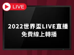 2022世界盃直播免費看| 免費看世足|世界盃線上看|世界盃LIVE直播